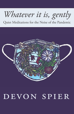 Whatever it is, gently: Quiet Meditations for the Noise of the Pandemic - Hila Ratzabi