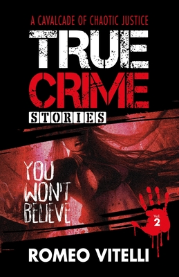 True Crime Stories You Won't Believe: Book Two - Romeo Vitelli