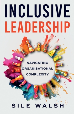 Inclusive Leadership Navigating Organisational Complexity - Sile Walsh