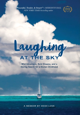 Laughing at the Sky: Wild Adventure, Bold Dreams, and a Daring Search for a Stolen Childhood - Heidi Love