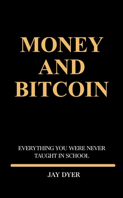 Money and Bitcoin: Everything You Were Never Taught In School - Johnnie Goolsby