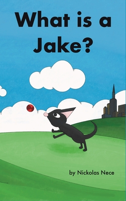 What is a Jake?: Jakes Adventure Book 2 - Nickolas Nece