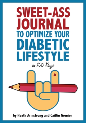 Sweet-Ass Journal to Optimize Your Diabetic Lifestyle in 100 Days: Guide & Journal: A Simple Daily Practice to Optimize Your Diabetic Lifestyle Foreve - Heath Armstrong