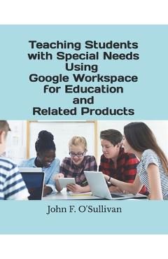Coperta cărții 'Teaching Students with Special Needs Using Google Workspace for Education and Related Products - John F. O'sullivan'