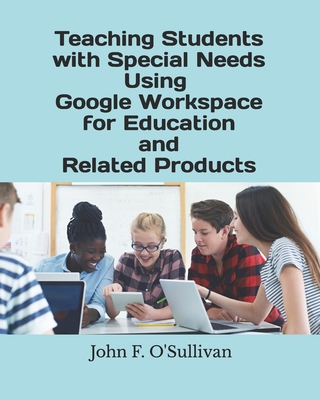Coperta cărții 'Teaching Students with Special Needs Using Google Workspace for Education and Related Products - John F. O'sullivan'