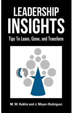 Coperta cărții 'Leadership Insights: Tips to Learn, Grow, and Transform - M. W. Kublin'