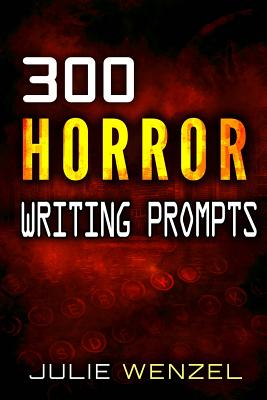 300 Horror Writing Prompts - Julie Wenzel