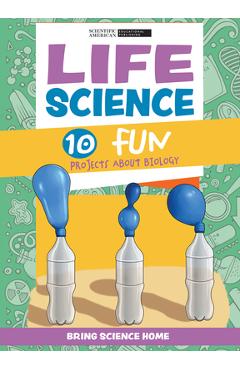Life Science: 10 Fun Projects about Biology - Scientific American Editors