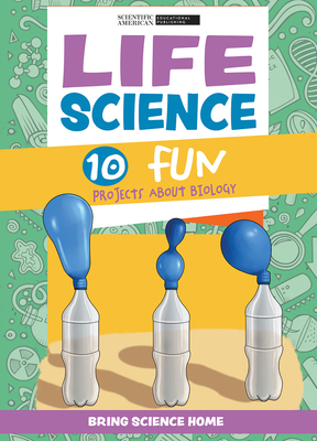 Coperta cărții 'Life Science: 10 Fun Projects about Biology - Scientific American Editors'