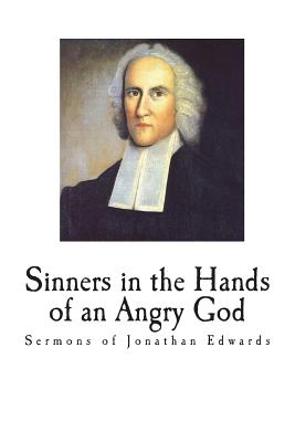 Sinners in the Hands of an Angry God: Sermons of Jonathan Edwards - Jonathan Edwards