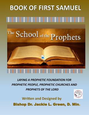 The School of the Prophets- Book of First Samuel: A Look at the Life of the Old Testament Prophet Samuel - Jackie L. Green D. Min