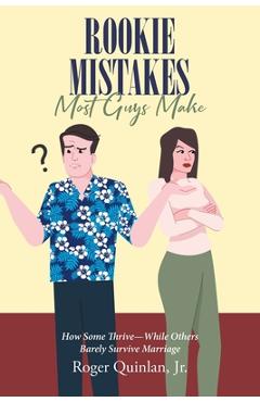 Coperta cărții 'Rookie Mistake Most Guys Make: How Some Thrive While Others Barely Survive Marriage - Roger Quinlan'