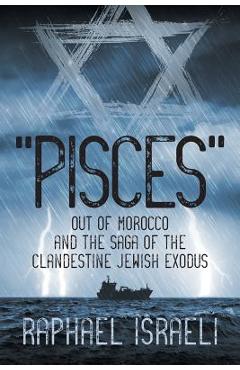 Pisces Out of Morocco and the Saga of the Clandestine Jewish Exodus - Raphael Israeli