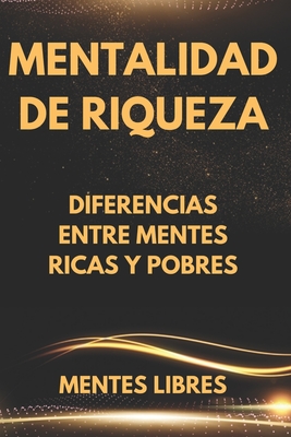 Mentalidad de Riqueza: Diferencias entre mentes ricas y las mentes pobres - Mentes Libres