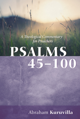 Psalms 45-100: A Theological Commentary for Preachers - Abraham Kuruvilla