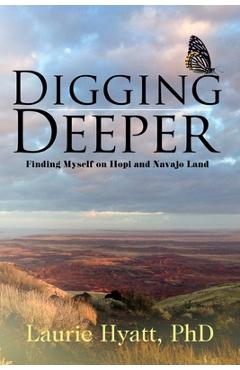 Coperta cărții 'Digging Deeper: Finding Myself on Hopi and Navajo Land - Laurie Hyatt'