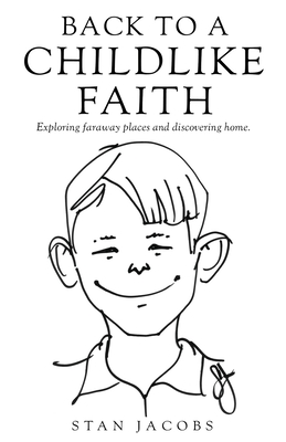 Back to a Childlike Faith: Exploring faraway places and discovering home. - Stan Jacobs