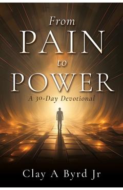 Coperta cărții 'From Pain to Power: A 30-Day Devotional - Clay A. Byrd'