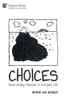 Choices: Never-Ending Dilemmas in Everyday Life - Arthur Asa Berger