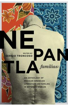 Coperta cărții 'Nepantla Familias: An Anthology of Mexican American Literature on Families in Between Worlds - Sergio Troncoso'