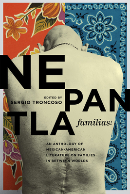 Nepantla Familias: An Anthology of Mexican American Literature on Families in Between Worlds - Sergio Troncoso