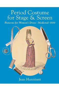 Poza produsului Period Costume for Stage & Screen: Patterns for Women's Dress, Medieval - 1500 - Jean Hunnisett