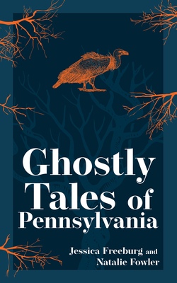 Ghostly Tales of Pennsylvania - Jessica Freeburg