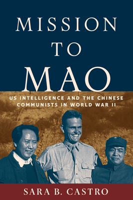 Coperta cărții 'Mission to Mao: Us Intelligence and the Chinese Communists in World War II - Sara B. Castro'