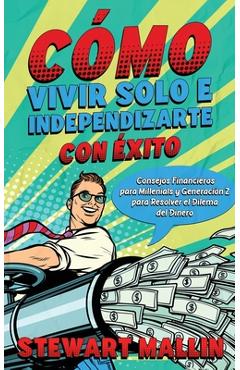 Coperta cărții 'Cómo Vivir Solo e Independizarte con Éxito: Consejos Financieros para Millenials y Generación Z para Resolver el Dilema'