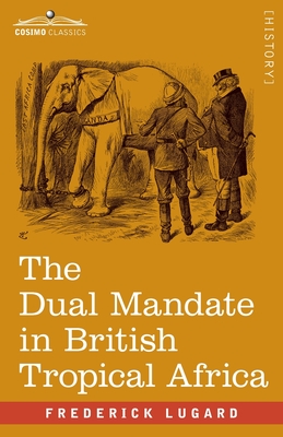 The Dual Mandate in British Tropical Africa - Frederick Lugard
