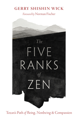 The Five Ranks of Zen: Tozan's Path of Being, Nonbeing, and Compassion - Gerry Shishin Wick