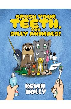 Coperta cărții 'Brush Your Teeth, You Silly Animals! - Kevin Holly'