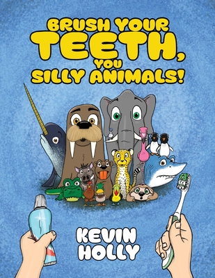 Coperta cărții 'Brush Your Teeth, You Silly Animals! - Kevin Holly'