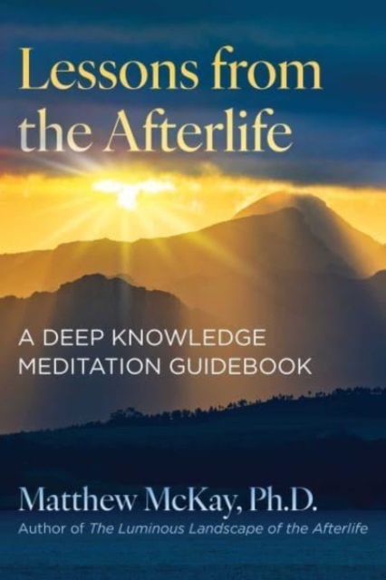 Lessons from the Afterlife: A Deep Knowledge Meditation Guidebook - Matthew Mckay