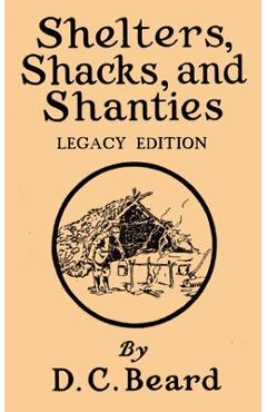 Poza produsului Shelters, Shacks, And Shanties (Legacy Edition): Designs For Cabins And Rustic Living - Daniel Carter Beard