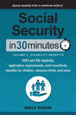 Social Security In 30 Minutes, Volume 2: Disability Benefits: SSDI and SSI eligibility, application requirements, work incentives, benefits for childr - Emily Pogue