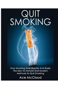 Poza produsului Quit Smoking: Stop Smoking Now Quickly And Easily: The Best All Natural And Modern Methods To Quit Smoking - Ace Mccloud
