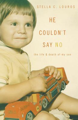 He Couldn't Say No: The life & death of my son - Stella C. Louros