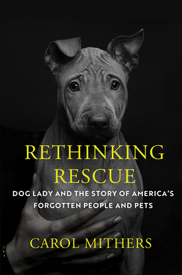 Rethinking Rescue: Dog Lady and the Story of Americas Forgotten People and Pets - Carol Mithers