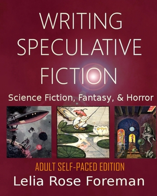 Writing Speculative Fiction: Science Fiction, Fantasy, and Horror: Self-Paced Adult Edition - Lelia Rose Foreman