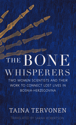 The Bone Whisperers: Two Women Scientists and Their Work to Connect Lost Lives in Bosnia-Herzegovina - Sarah Robertson