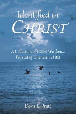 Identified in CHRIST: A Collection of GOD'S Wisdom... Pursuit of Oneness in HIM - Doris E. Pratt