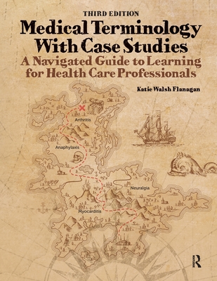 Medical Terminology With Case Studies: A Navigated Guide to Learning for Health Care Professionals, Third Edition: A Navigated Guide to Learning - Katie Walsh Flanagan