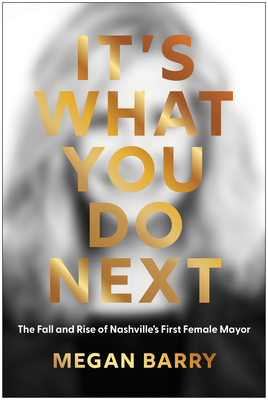 It's What You Do Next: The Fall and Rise of Nashville's First Female Mayor - Megan Barry