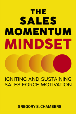 The Sales Momentum Mindset: Igniting and Sustaining Sales Force Motivation - Gregory S. Chambers