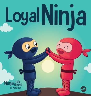 Loyal Ninja: A Children's Book About the Importance of Loyalty - Mary Nhin