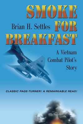 Smoke for Breakfast: A Vietnam Combat Pilot's Story - Brian H. Settles