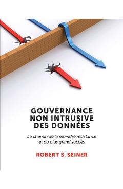 Coperta cărții 'Gouvernance Non Intrusive Des Données: Le chemin de la moindre résistance et du plus grand succès - Robert S. Seiner'