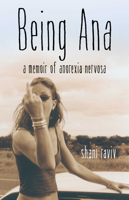 Being Ana: A Memoir of Anorexia Nervosa - Shani Raviv