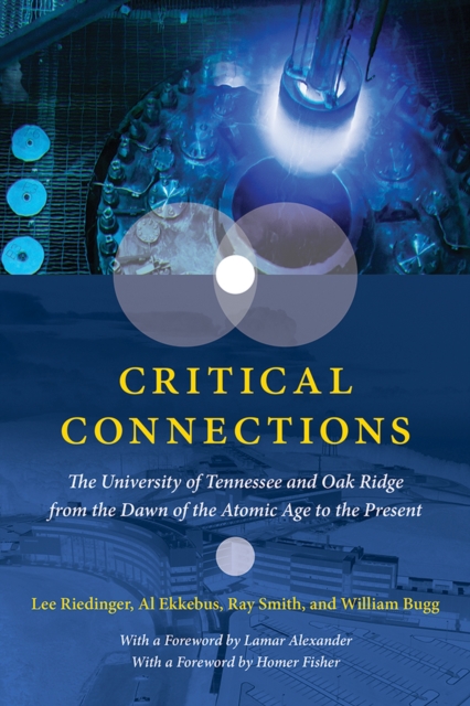 Critical Connections: The University of Tennessee and Oak Ridge from the Dawn of the Atomic Age to the Present - Lee Riedinger